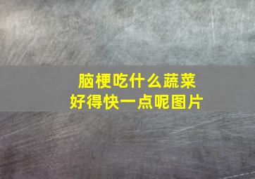 脑梗吃什么蔬菜好得快一点呢图片