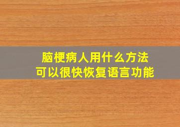 脑梗病人用什么方法可以很快恢复语言功能