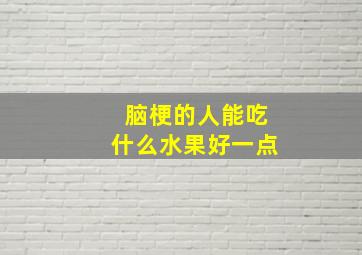 脑梗的人能吃什么水果好一点