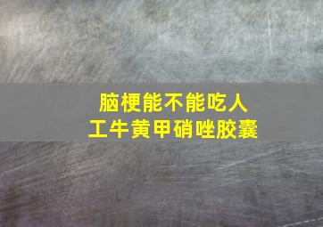 脑梗能不能吃人工牛黄甲硝唑胶囊