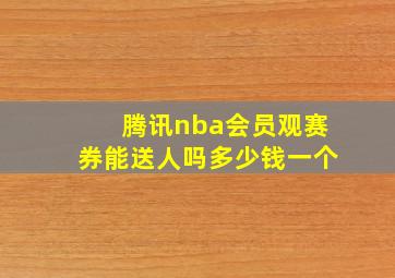 腾讯nba会员观赛券能送人吗多少钱一个