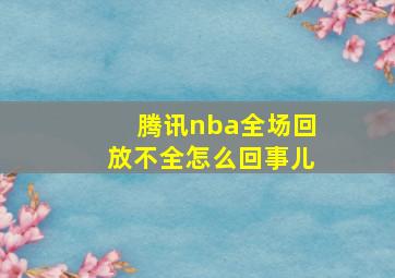 腾讯nba全场回放不全怎么回事儿