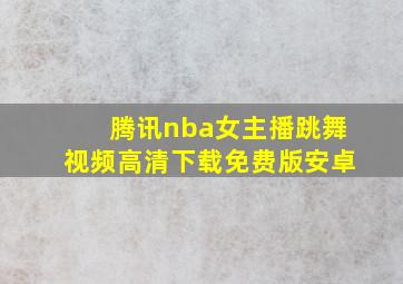 腾讯nba女主播跳舞视频高清下载免费版安卓