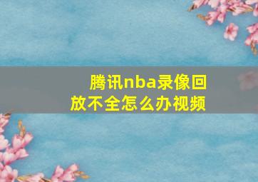 腾讯nba录像回放不全怎么办视频