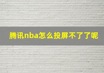 腾讯nba怎么投屏不了了呢