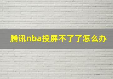 腾讯nba投屏不了了怎么办