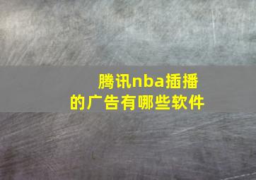 腾讯nba插播的广告有哪些软件