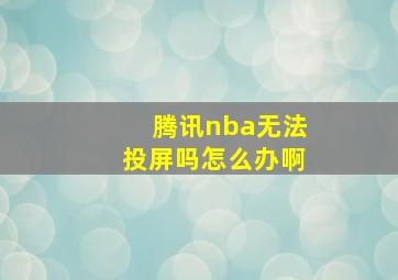 腾讯nba无法投屏吗怎么办啊