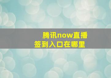 腾讯now直播签到入口在哪里