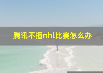 腾讯不播nhl比赛怎么办