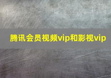 腾讯会员视频vip和影视vip