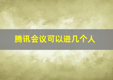 腾讯会议可以进几个人