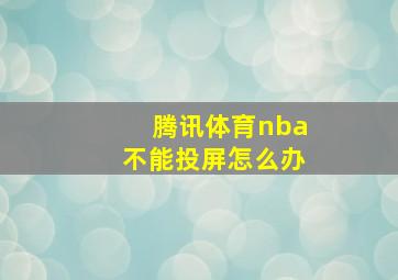 腾讯体育nba不能投屏怎么办