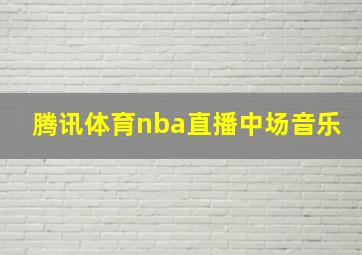 腾讯体育nba直播中场音乐