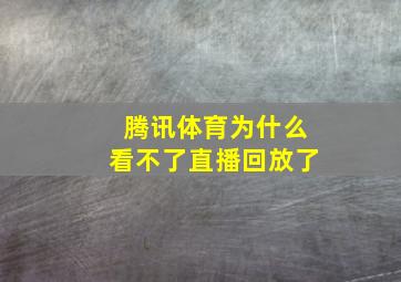 腾讯体育为什么看不了直播回放了