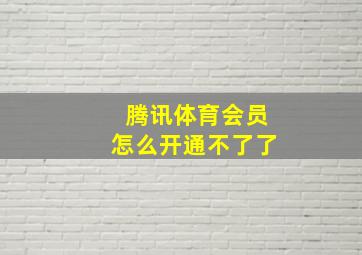 腾讯体育会员怎么开通不了了