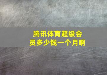 腾讯体育超级会员多少钱一个月啊