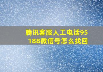 腾讯客服人工电话95188微信号怎么找回