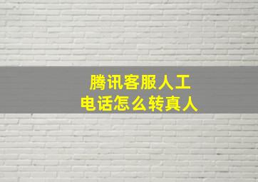 腾讯客服人工电话怎么转真人