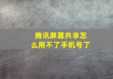 腾讯屏幕共享怎么用不了手机号了