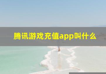 腾讯游戏充值app叫什么