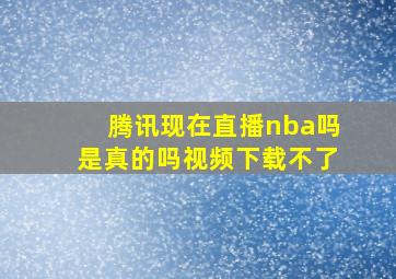 腾讯现在直播nba吗是真的吗视频下载不了