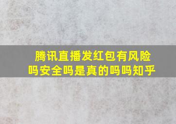 腾讯直播发红包有风险吗安全吗是真的吗吗知乎