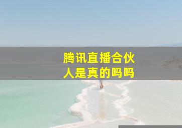 腾讯直播合伙人是真的吗吗