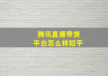 腾讯直播带货平台怎么样知乎