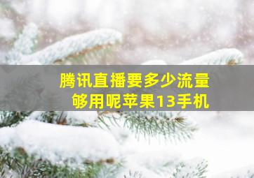 腾讯直播要多少流量够用呢苹果13手机