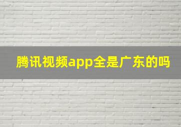 腾讯视频app全是广东的吗