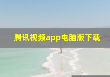 腾讯视频app电脑版下载