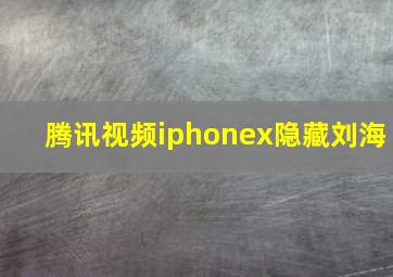 腾讯视频iphonex隐藏刘海