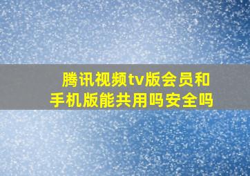 腾讯视频tv版会员和手机版能共用吗安全吗