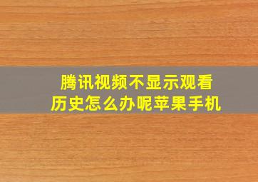 腾讯视频不显示观看历史怎么办呢苹果手机