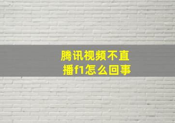 腾讯视频不直播f1怎么回事