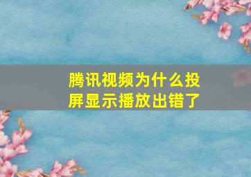 腾讯视频为什么投屏显示播放出错了