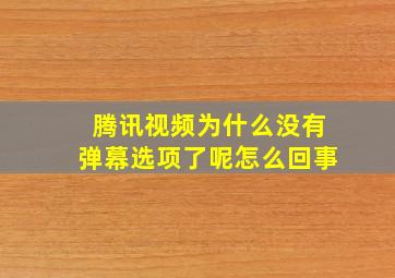 腾讯视频为什么没有弹幕选项了呢怎么回事