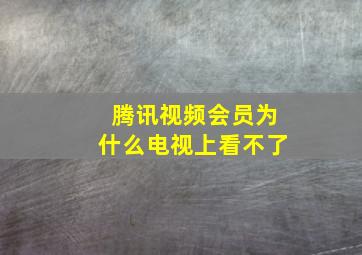 腾讯视频会员为什么电视上看不了