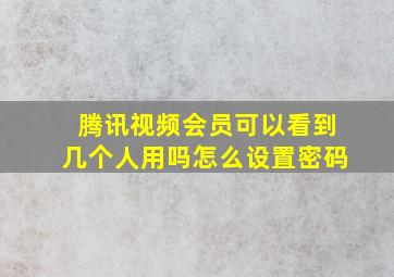 腾讯视频会员可以看到几个人用吗怎么设置密码