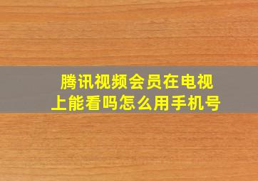 腾讯视频会员在电视上能看吗怎么用手机号