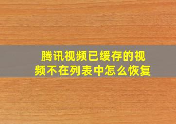 腾讯视频已缓存的视频不在列表中怎么恢复