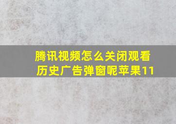 腾讯视频怎么关闭观看历史广告弹窗呢苹果11