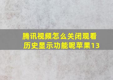 腾讯视频怎么关闭观看历史显示功能呢苹果13