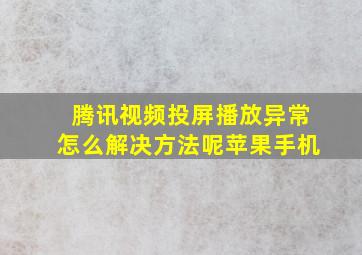 腾讯视频投屏播放异常怎么解决方法呢苹果手机