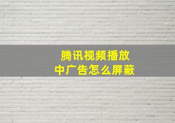 腾讯视频播放中广告怎么屏蔽