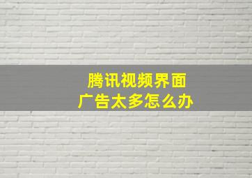 腾讯视频界面广告太多怎么办