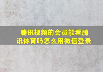 腾讯视频的会员能看腾讯体育吗怎么用微信登录