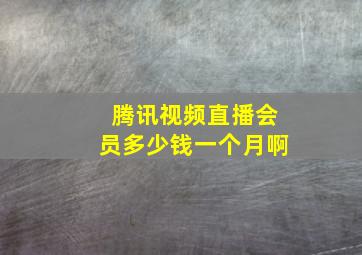 腾讯视频直播会员多少钱一个月啊