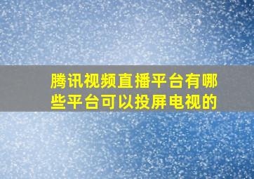 腾讯视频直播平台有哪些平台可以投屏电视的